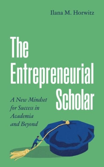 The Entrepreneurial Scholar  A New Mindset for Success in Academia and Beyond