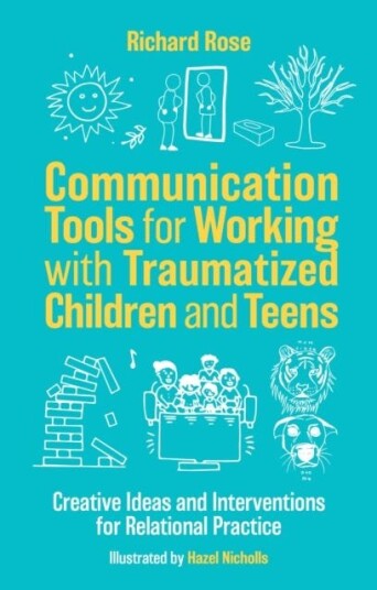 Communication Tools for Working with Traumatized Children and Teens  Creative Ideas and Interventions for Relational Practice