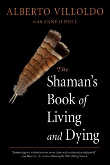 The Shaman'S Book Of Living And Dying Av Alberto (Alberto Villoldo) Villoldo, Anne (Anne O'Neill) O'Neill