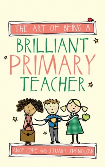 The Art Of Being A Brilliant Primary Teacher Av Andy Cope