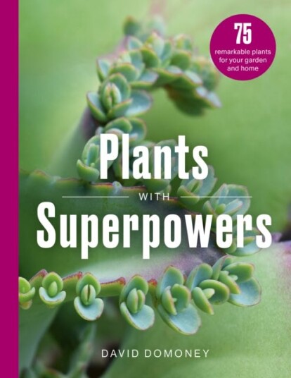 Plants with Superpowers  75 Remarkable Plants for your Garden and Home