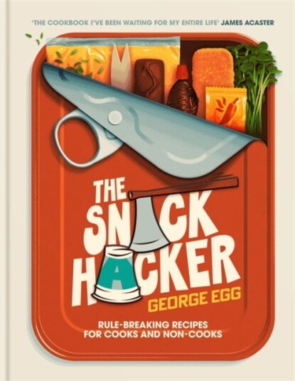 The Snack Hacker  RuleBreaking Recipes for Cooks and NonCooks