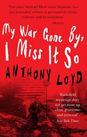 My War Gone By, I Miss It So Av Anthony Loyd