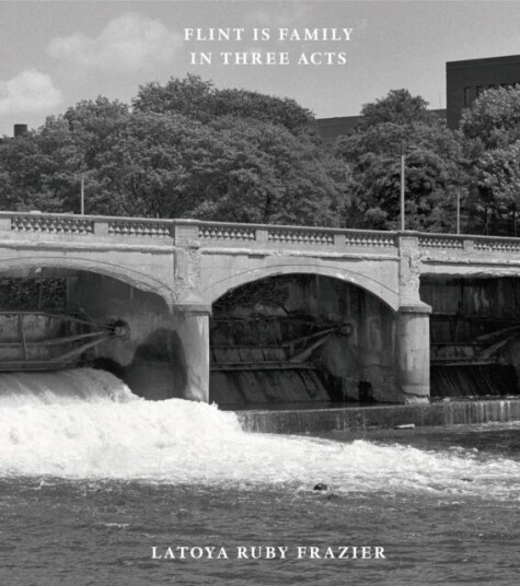 Latoya Ruby Frazier: Flint Is Family In Three Acts Av Latoya Ruby Frazier