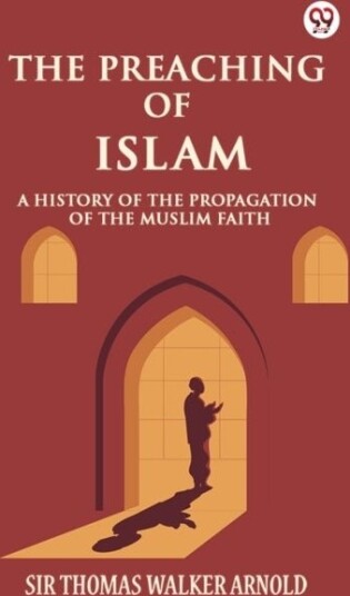 The Preaching of IslamA History of the Propagation of the Muslim Faith Edition1 The Preaching of IslamA History of the Propagation of the Muslim Faith Edition1