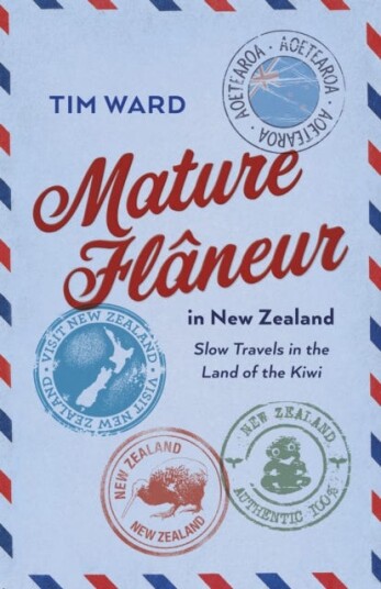 Mature Fl?neur in New Zealand Slow Travels in the Land of the Kiwi Mature Fl?neur in New Zealand Slow Travels in the Land of the Kiwi