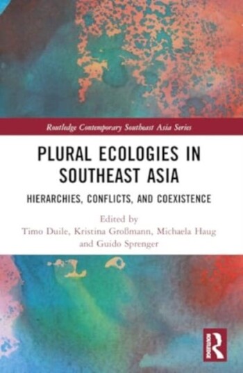 Plural Ecologies in Southeast Asia  Hierarchies, Conflicts, and Coexistence