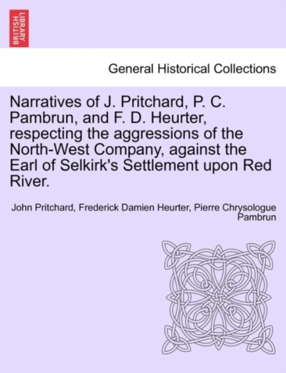 Narratives of J. Pritchard P. C. Pambrun and F. D. Heurter Respecting the Aggressions of the Nort