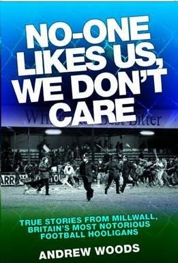 No One Likes Us, We Don't Care  True Stories from Millwall, Britain's Most Notorious Football Holigans