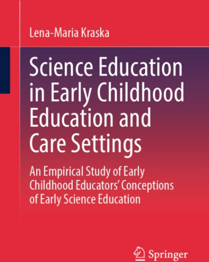 Science Education in Early Childhood Education and Care Settings An Empirical Study of Early Childhood Educators’ Conceptions of Early Science Education Science Education in Early Childhood Education and Care Settings An Empirical Study of Early Childhood Educators’ Conceptions of Early Science Education