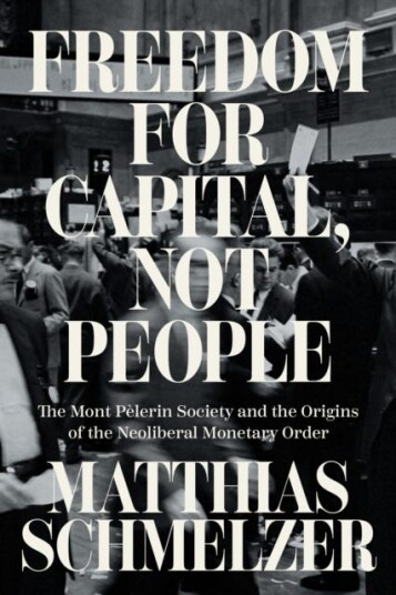 Freedom for Capital Not People The Mont Pelerin Society and the Origins of the Neoliberal Monetary Order Freedom for Capital Not People The Mont Pelerin Society and the Origins of the Neoliberal Monetary Order