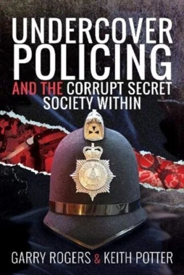 Undercover Policing and the Corrupt Secret Society Within av Garry Rogers, Keith Potter