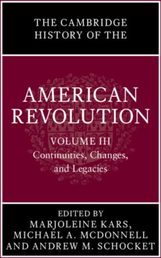 The Cambridge History of the American Revolution: Volume 3, Continuities, Changes, and Legacies The Cambridge History of the American Revolution: Volume 3, Continuities, Changes, and Legacies