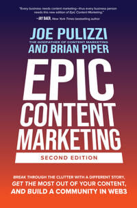 Pulizzi Joe Epic Content Marketing Second Edition: Break through the Clutter with a Different Story Get the Most Out of Your Content and Build a Community in Web3