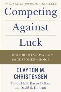 Competing Against Luck Av Clayton M Christensen, Taddy Hall, Karen Dillon, David S. Duncan
