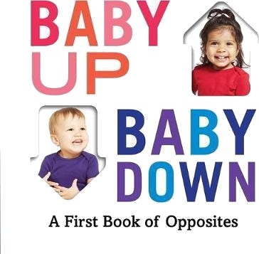 Baby Up, Baby Down A First Book of Opposites Baby Up, Baby Down A First Book of Opposites
