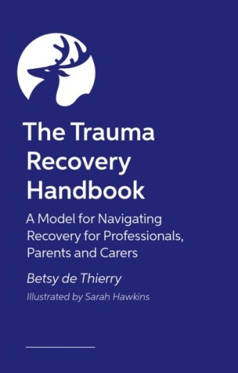 The Trauma Recovery Handbook A Model for Navigating Recovery for Professionals, Parents and Carers The Trauma Recovery Handbook A Model for Navigating Recovery for Professionals, Parents and Carers