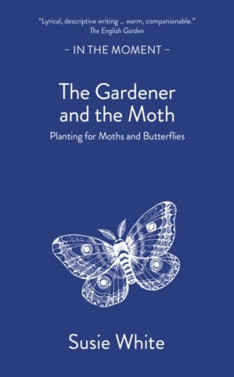 The Gardener and the Moth Planting for Moths and Butterflies The Gardener and the Moth Planting for Moths and Butterflies