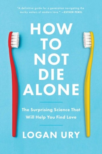 How to Not Die Alone The Surprising Science That Will Help You Find Love How to Not Die Alone The Surprising Science That Will Help You Find Love