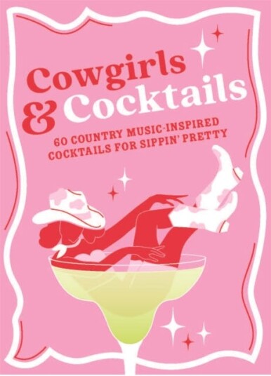 Cowgirls & Cocktails 60 Country Music Inspired Cocktails for Sippin’ Pretty
