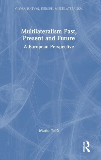 Multilateralism Past, Present And Future Av Mario (Ulb Belgium And Luiss-Guido Carli Italy) Telo