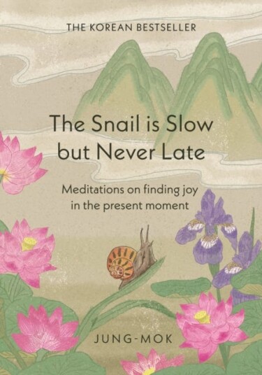 The Snail is Slow but Never Late Meditations on Finding Joy in the Present Moment The Snail is Slow but Never Late Meditations on Finding Joy in the Present Moment