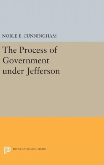 The Process Of Government Under Jefferson Av Noble E. Cunningham