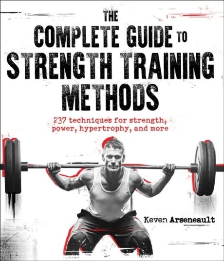 The Complete Guide To Strength Training Methods Av Keven Arseneault The Complete Guide To Strength Training Methods Av Keven Arseneault