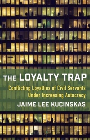 The Loyalty Trap Conflicting Loyalties of Civil Servants Under Increasing Autocracy The Loyalty Trap Conflicting Loyalties of Civil Servants Under Increasing Autocracy