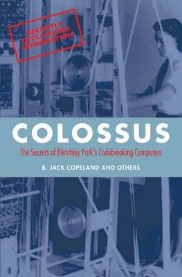 Colossus The secrets of Bletchley Park's codebreaking computers