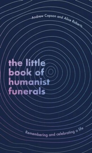 The Little Book Of Humanist Funerals Av Andrew Copson, Alice Roberts The Little Book Of Humanist Funerals Av Andrew Copson, Alice Roberts