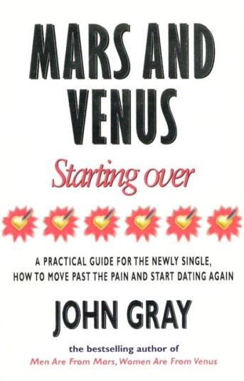 Mars And Venus Starting Over  A Practical Guide for Finding Love Again After a painful Breakup, Divorce, or the Loss of a Loved One.