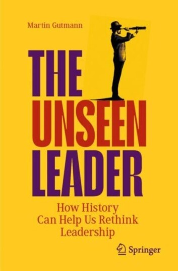 The Unseen Leader  How History Can Help Us Rethink Leadership