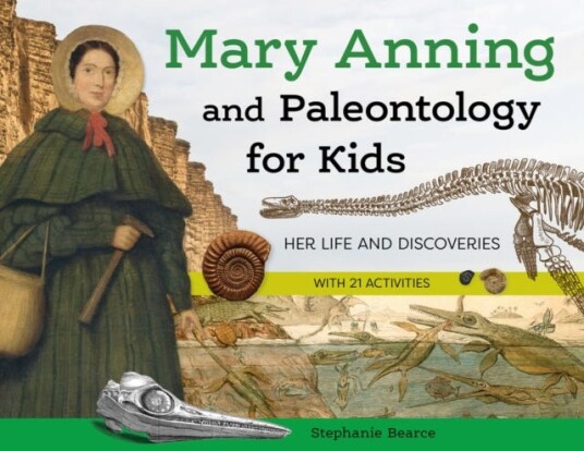 Mary Anning and Paleontology for Kids Her Life and Discoveries, with 21 Activities Mary Anning and Paleontology for Kids Her Life and Discoveries, with 21 Activities