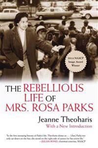 Theoharis Jeanne The Rebellious Life of Mrs. Rosa Parks