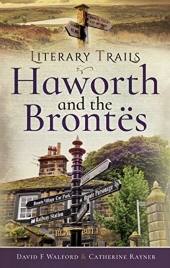 Literary Trails: Haworth And The Bront S Av David F Walford, Catherine Rayner