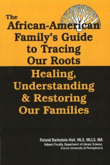 The African American Family's Guide to Tracing Our Roots Healing, Understanding and Restoring Our Families The African American Family's Guide to Tracing Our Roots Healing, Understanding and Restoring Our Families