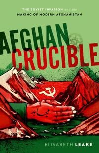 Afghan Crucible Av Elisabeth (Associate Professor Of History Associate Professor Of International History University Of Leeds) Leake