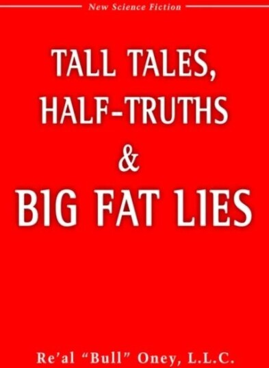 Tall Tales, Half-Truths, And Big Fat Lies! Av Re Al Bull Oney