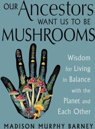 Our Ancestors Want Us to Be Mushrooms