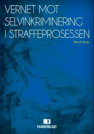 Vernet Mot Selvinkriminering I Straffeprosessen Av Ørnulf Øyen Vernet Mot Selvinkriminering I Straffeprosessen Av Ørnulf Øyen