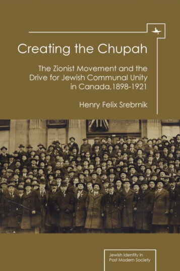 Creating the Chupah  The Zionist Movement and the Drive for Jewish Communal Unity in Canada, 18981921