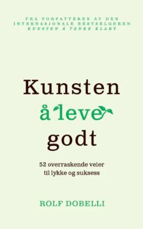 Kunsten å leve godt av Rolf Dobelli