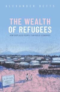 Betts Alexander The Wealth of Refugees