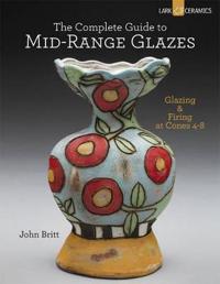 The Complete Guide To Mid-Range Glazes Av John Britt