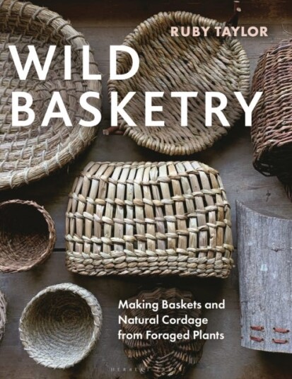 Wild Basketry Making Baskets and Natural Cordage from Foraged Plants Wild Basketry Making Baskets and Natural Cordage from Foraged Plants