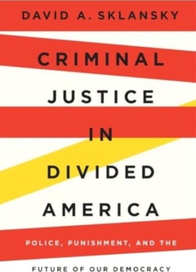 Criminal Justice in Divided America Police, Punishment, and the Future of Our Democracy Criminal Justice in Divided America Police, Punishment, and the Future of Our Democracy