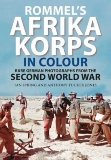 Rommel'S Afrika Korps In Colour Av Ian Spring, Anthony Tucker-Jones
