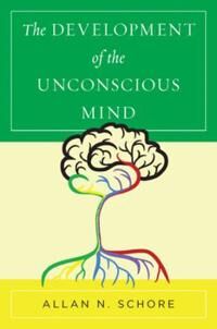 The Development Of The Unconscious Mind Av Allan N. Ph.D. (Ucla David Geffen School Of Medicine) Schore