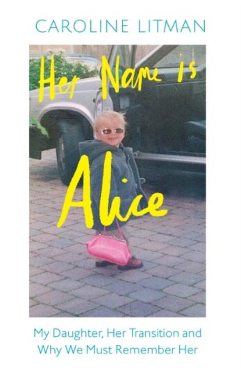 Her Name Is Alice  My Daughter, Her Transition and Why We Must Remember Her